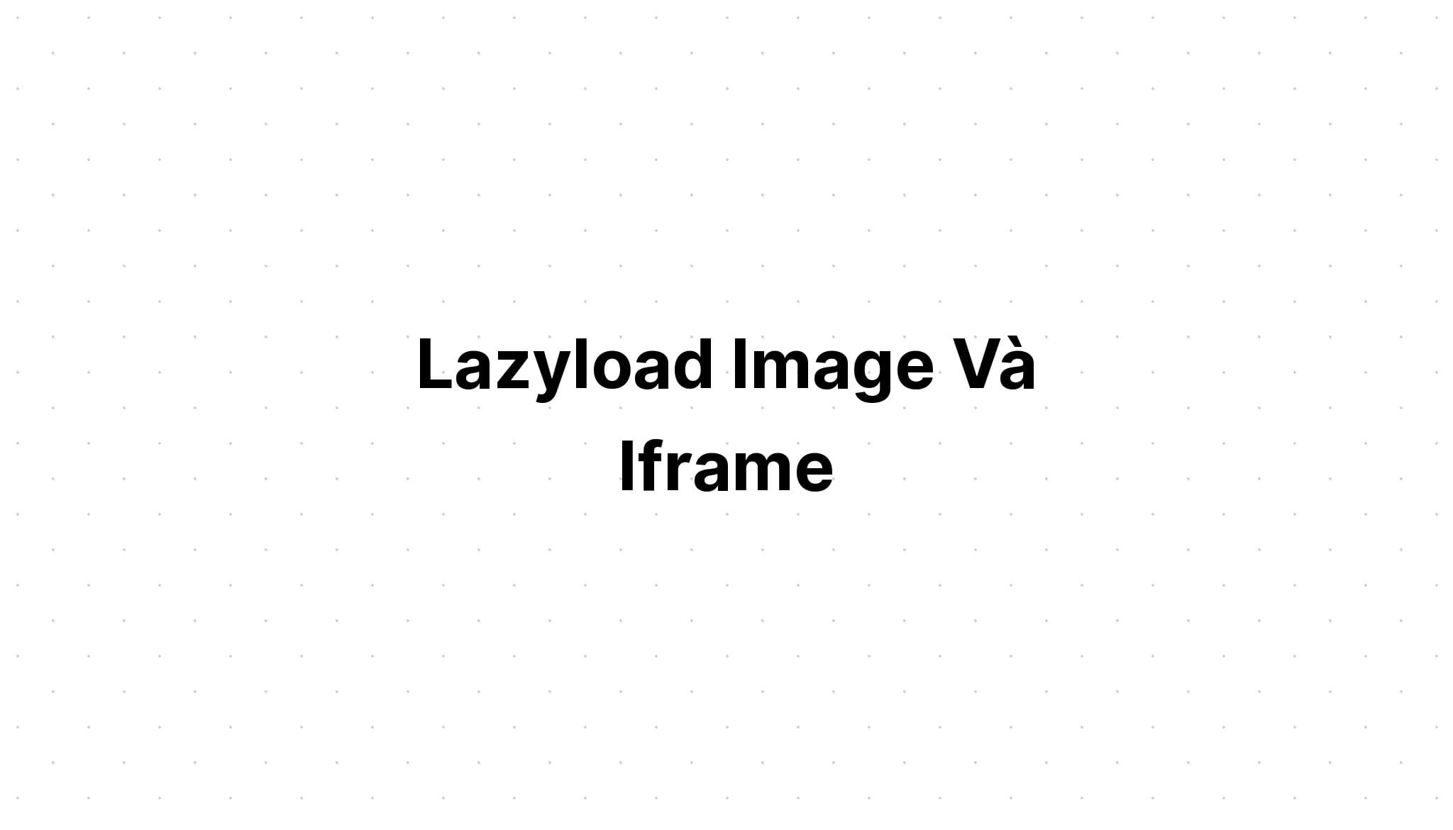 Lazyload Image Và Iframe